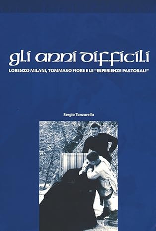 Sergio Tanzarella, Gli Anni Difficili – Lorenzo Milani, Tommaso Fiore e le Esperienze Pastorali