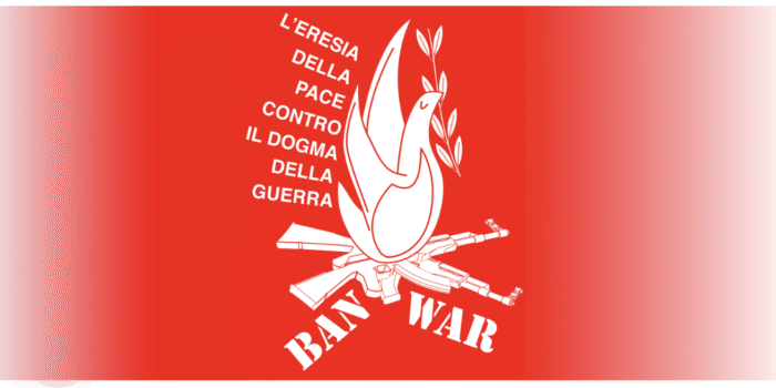 BAN WAR: L’eresia della pace contro il dogma della guerra