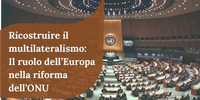 Ricostruire il multilateralismo: il ruolo dell’Europa nella riforma dell’ONU